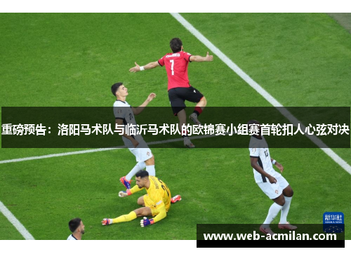 重磅预告：洛阳马术队与临沂马术队的欧锦赛小组赛首轮扣人心弦对决